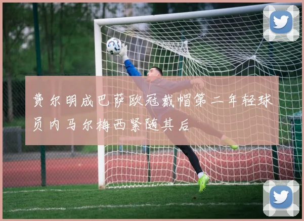 费尔明成巴萨欧冠戴帽第二年轻球员内马尔梅西紧随其后