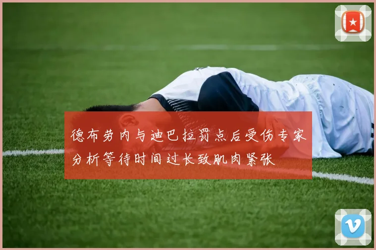 德布劳内与迪巴拉罚点后受伤专家分析等待时间过长致肌肉紧张