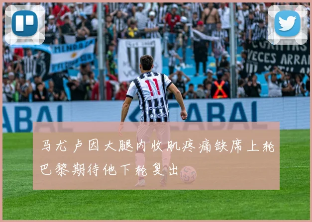 马尤卢因大腿内收肌疼痛缺席上轮巴黎期待他下轮复出