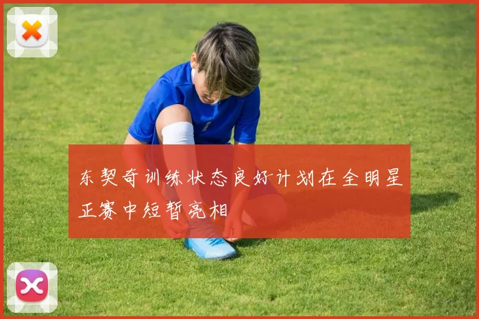 东契奇训练状态良好计划在全明星正赛中短暂亮相