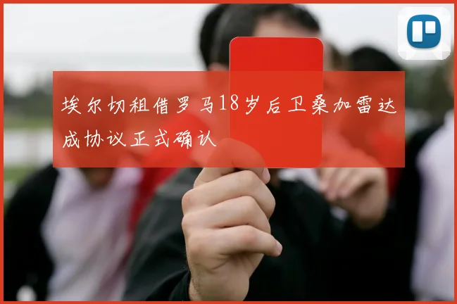 埃尔切租借罗马18岁后卫桑加雷达成协议正式确认